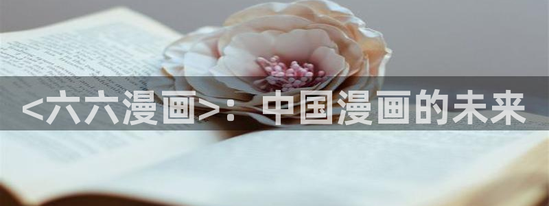 有点韩漫官网：<六六漫画>：中国漫画的未来